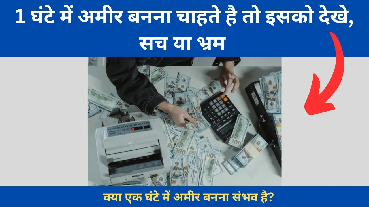 1 घंटे में अमीर बनना चाहते है तो इसको देखे, सच या भ्रम