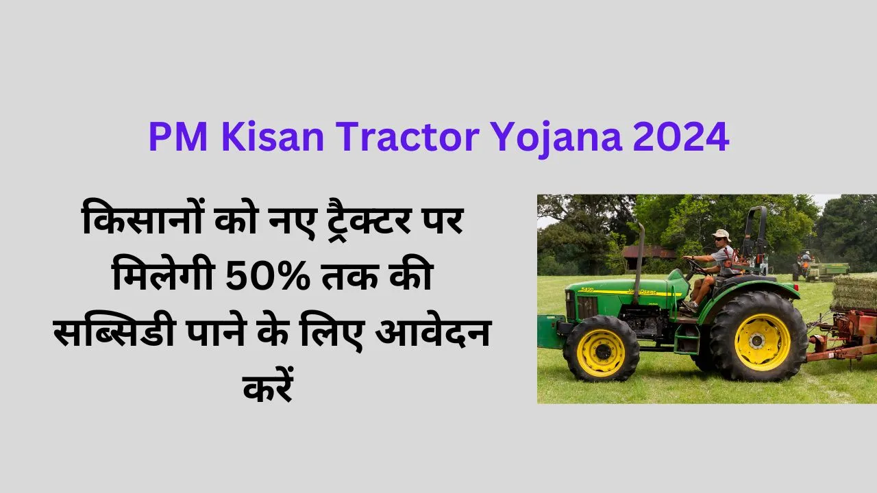 PM Kisan Tractor Yojana 2024 किसानों को नए ट्रैक्टर पर मिलेगी 50% तक की सब्सिडी पाने के लिए आवेदन करें