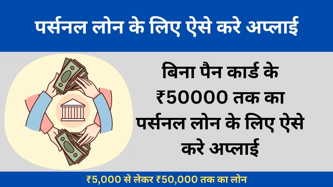 बिना पैन कार्ड के ₹50000 तक का पर्सनल लोन के लिए ऐसे करे अप्लाई